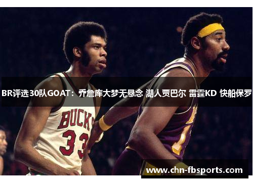 BR评选30队GOAT：乔詹库大梦无悬念 湖人贾巴尔 雷霆KD 快船保罗